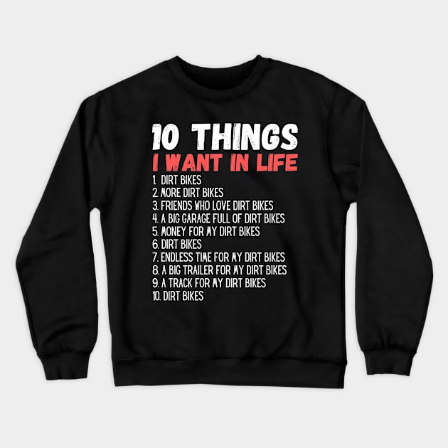 10 Things I Want In My Life Dirt Bikes More Dirt Bikes Crewneck Sweatshirt by Arts-lf